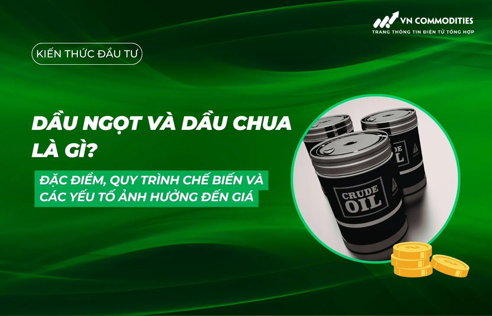 Dầu ngọt và dầu chua là gì? Đặc điểm, quy trình chế biến và các yếu tố ảnh hưởng đến giá